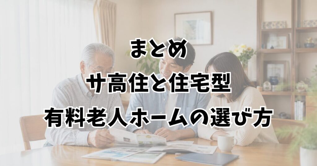 まとめ：サ高住と住宅型有料老人ホームの選び方