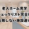 老人ホーム見学チェックリスト完全版｜失敗しない施設選び