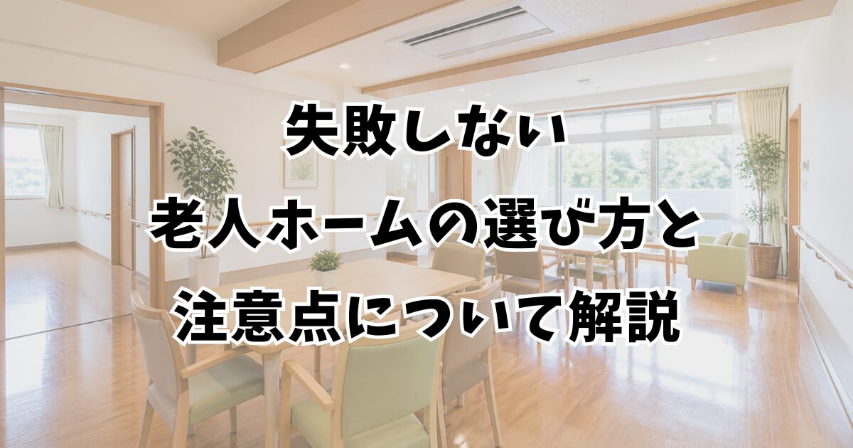 失敗しない老人ホームの選び方と注意点について解説
