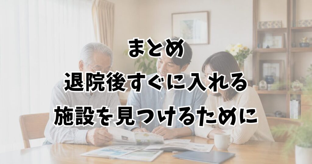 まとめ：退院後すぐに入れる施設を見つけるために