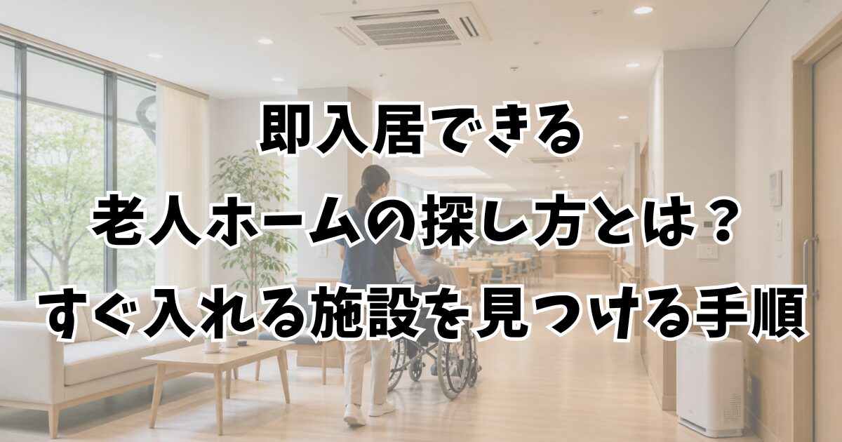 即入居できる老人ホームの探し方とは？すぐ入れる施設を見つける手順