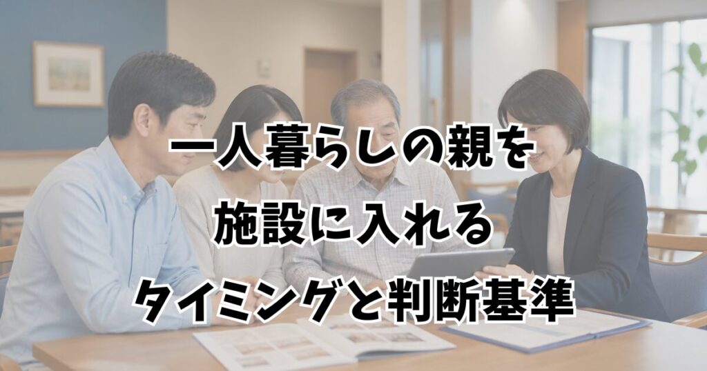 一人暮らしの親を施設に入れるタイミングと判断基準