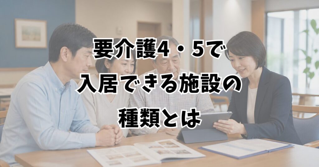 要介護4・5で入居できる施設の種類とは