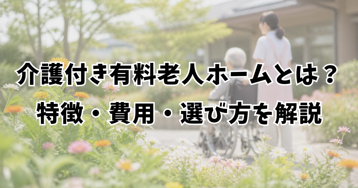 介護付き有料老人ホームとは？特徴・費用・選び方を解説