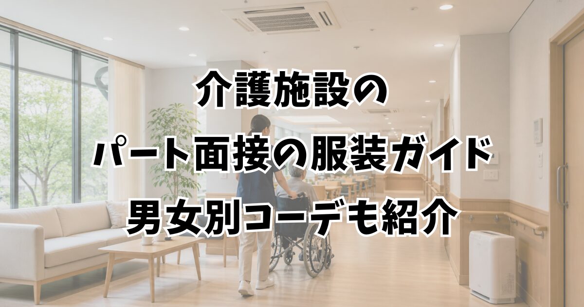 介護施設のパート面接の服装ガイド｜男女別コーデも紹介