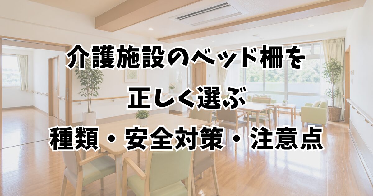 介護施設のベッド柵を正しく選ぶ｜種類・安全対策・注意点