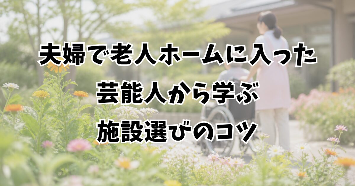 夫婦で老人ホームに入った芸能人から学ぶ施設選びのコツ