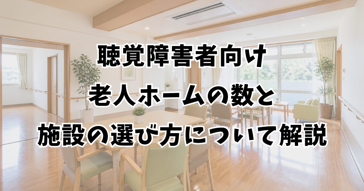 聴覚障害者向け老人ホームの数と施設の選び方について解説