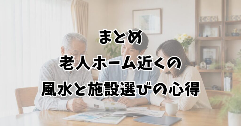 まとめ：老人ホーム近くの風水と施設選びの心得