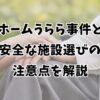老人ホームうらら事件とは？安全な施設選びの注意点を解説