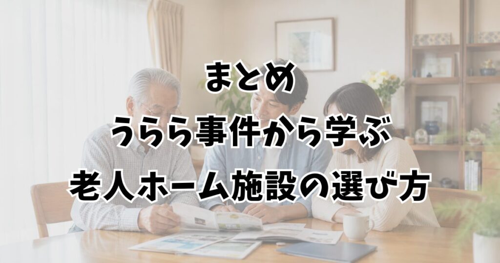 まとめ:うらら事件から学ぶ老人ホーム施設の選び方
