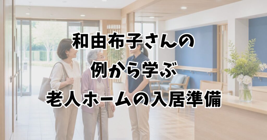 和由布子さんの例から学ぶ老人ホームの入居準備