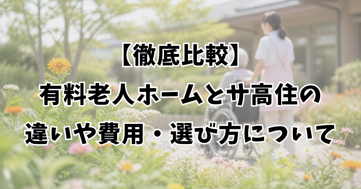 【徹底比較】有料老人ホームとサ高住の違いや費用・選び方について