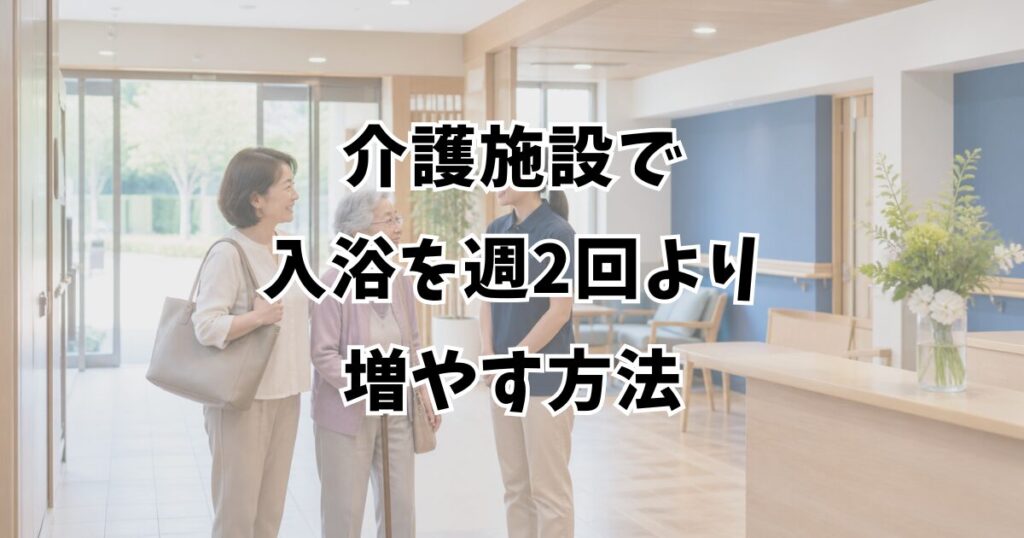 介護施設で入浴を週2回より増やす方法