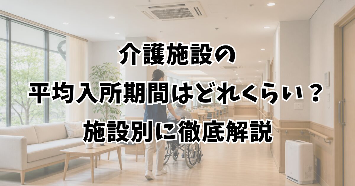 介護施設の平均入所期間はどれくらい？施設別に徹底解説