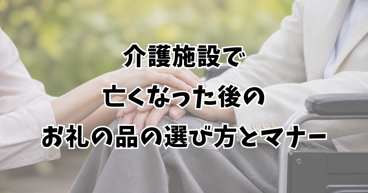 介護施設で亡くなった後のお礼の品の選び方とマナー