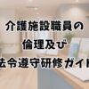 介護施設職員の倫理及び法令遵守研修ガイド