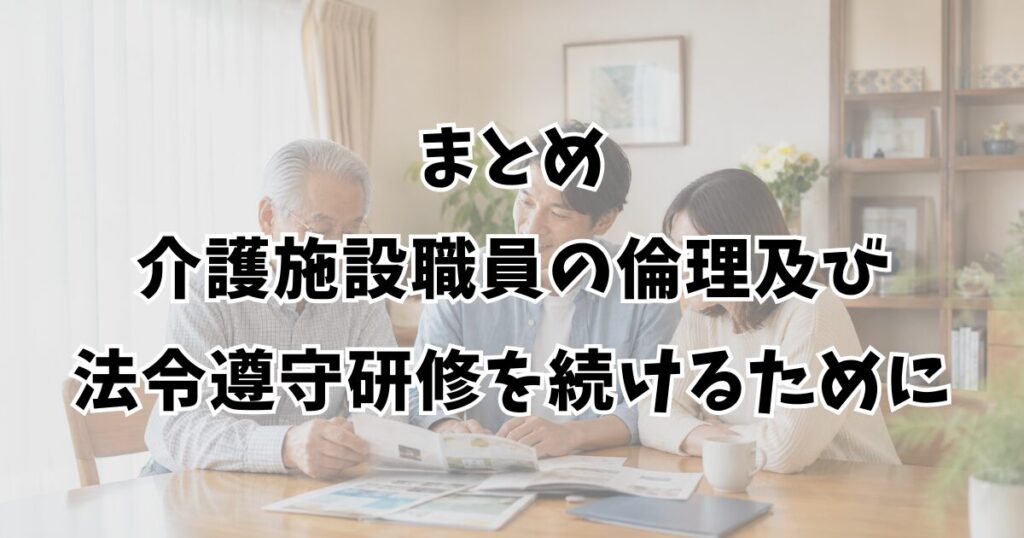 まとめ：介護施設職員の倫理及び法令遵守研修を続けるために