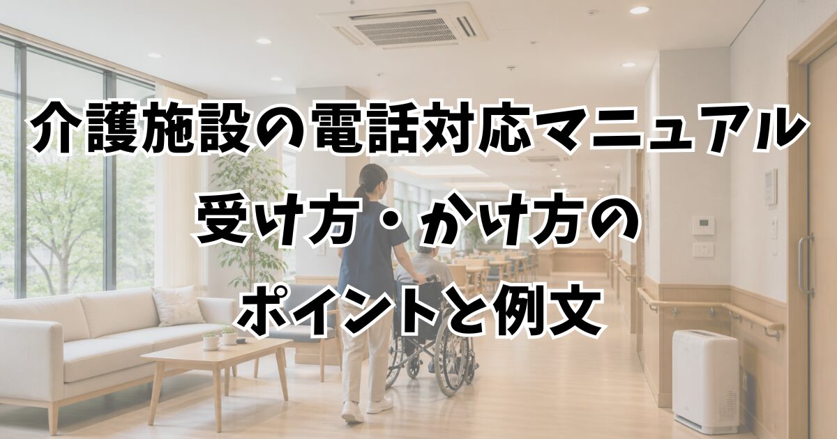 介護施設の電話対応マニュアル｜受け方・かけ方のポイントと例文