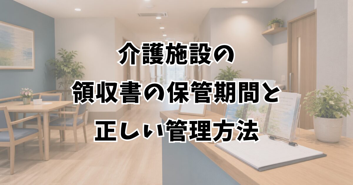 介護施設の領収書の保管期間と正しい管理方法