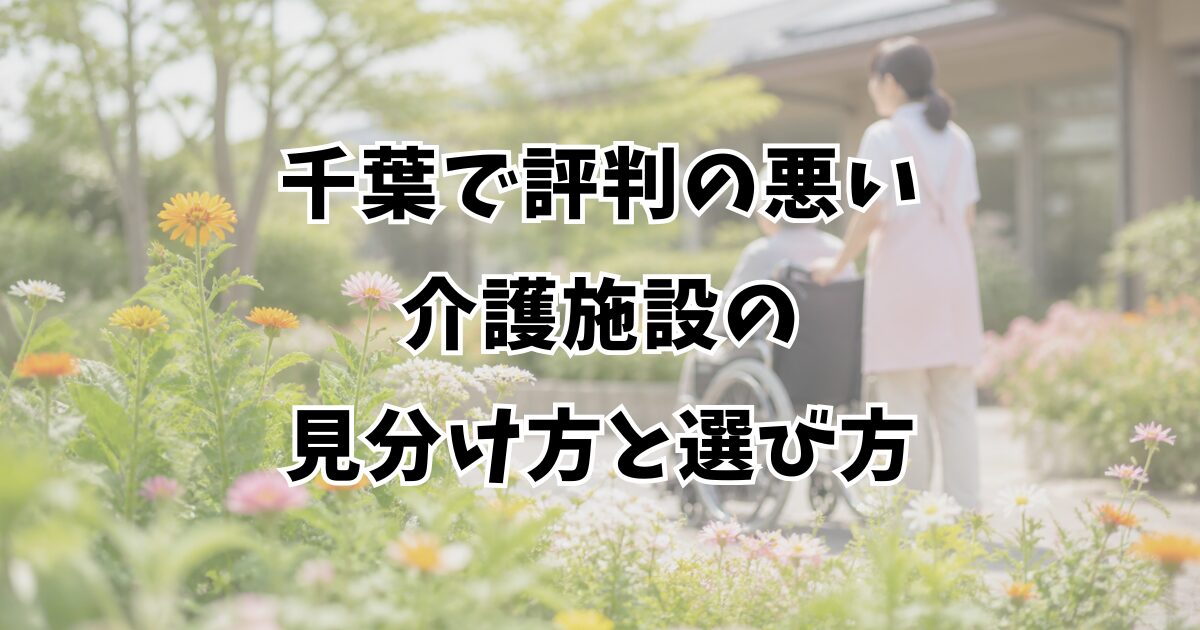 千葉で評判の悪い介護施設の見分け方と選び方