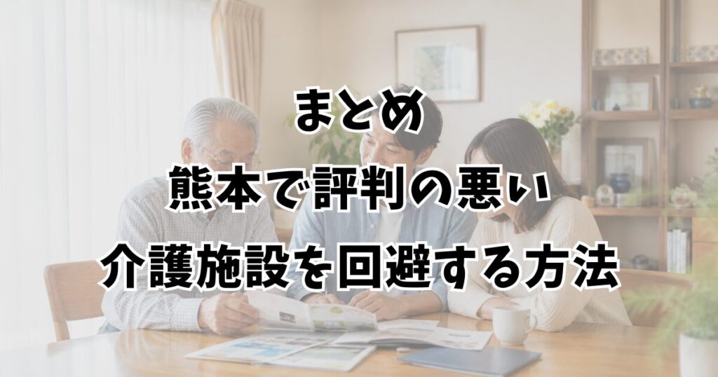 まとめ：熊本で評判の悪い介護施設を回避する方法