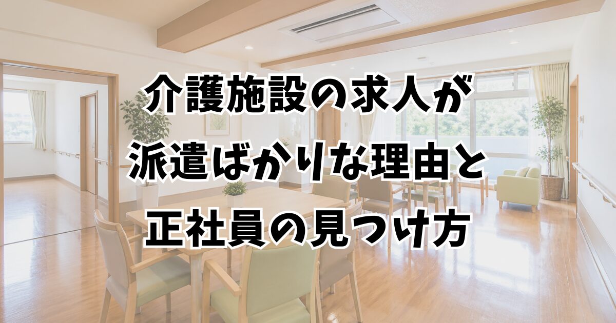 介護施設の求人が派遣ばかりな理由と正社員の見つけ方